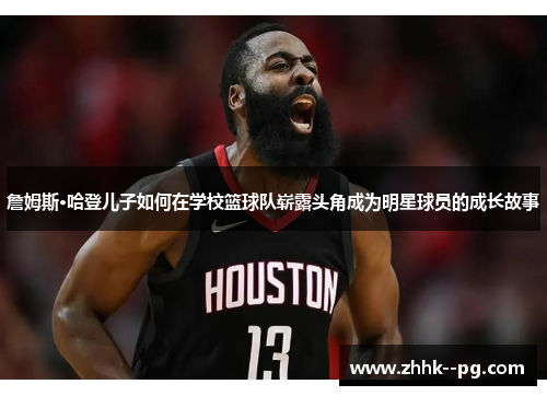 詹姆斯·哈登儿子如何在学校篮球队崭露头角成为明星球员的成长故事