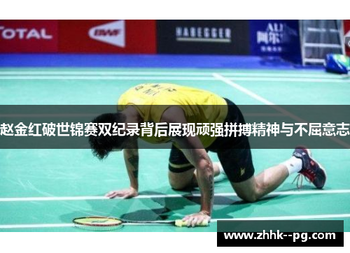 赵金红破世锦赛双纪录背后展现顽强拼搏精神与不屈意志
