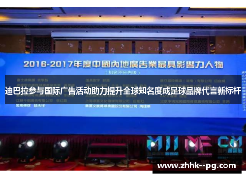 迪巴拉参与国际广告活动助力提升全球知名度成足球品牌代言新标杆