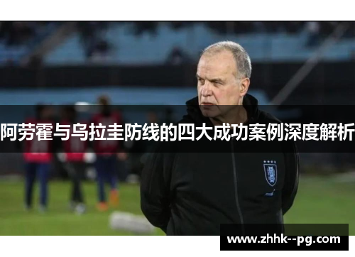 阿劳霍与乌拉圭防线的四大成功案例深度解析