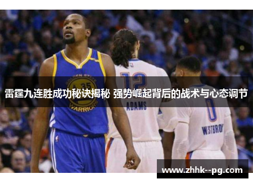 雷霆九连胜成功秘诀揭秘 强势崛起背后的战术与心态调节