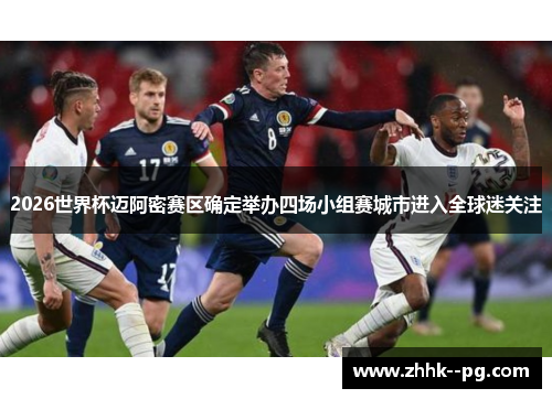 2026世界杯迈阿密赛区确定举办四场小组赛城市进入全球迷关注