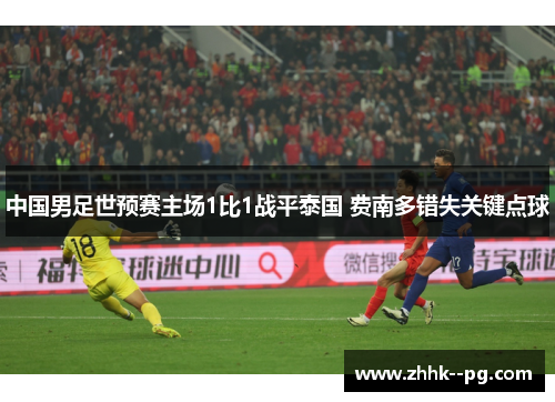 中国男足世预赛主场1比1战平泰国 费南多错失关键点球 中国男足世预赛主场1比1战平泰国 费南多错失关键点球