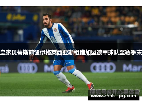 皇家贝蒂斯前锋伊格莱西亚斯租借加盟德甲球队至赛季末