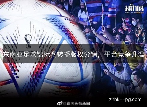 东南亚足球锦标赛转播版权分销，平台竞争升温
