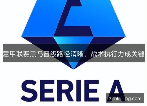 意甲联赛黑马晋级路径清晰,战术执行力成关键 意甲联赛黑马晋级路径清晰,战术执行力成关键